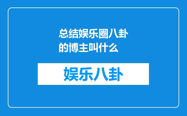 总结娱乐圈八卦的博主叫什么