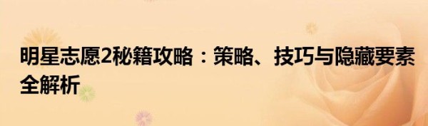 明星志愿2秘籍攻略：策略、技巧与隐藏要素全解析