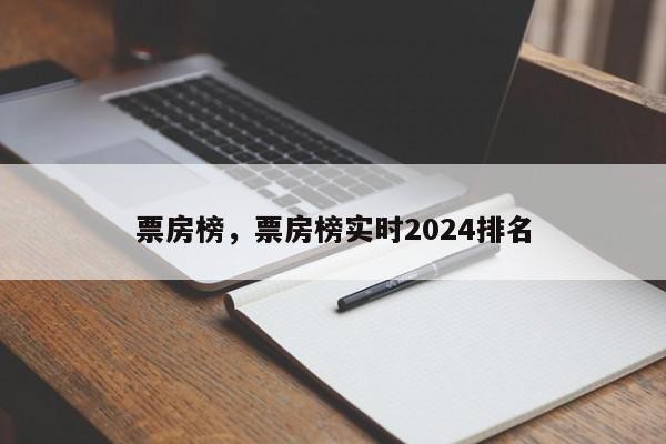 票房榜，票房榜实时2024排名 -第1张图片