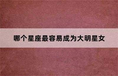 哪个星座最容易成为大明星女