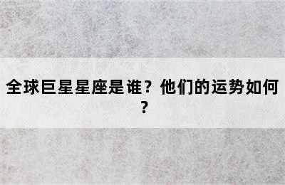 全球巨星星座是谁？他们的运势如何？