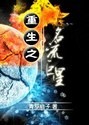 重生之名流巨星免费阅读_重生之名流巨星