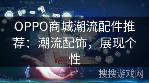 OPPO商城潮流配件推荐：潮流配饰，展现个性