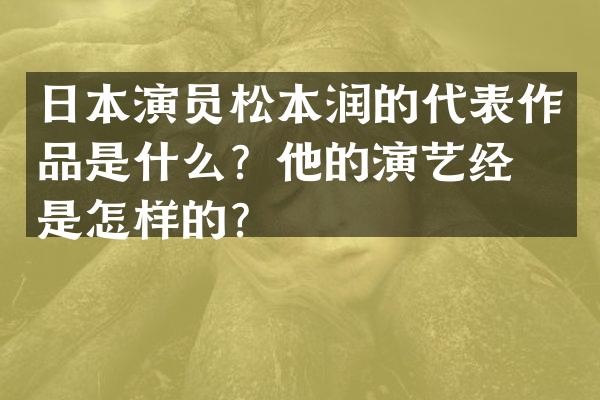 日本演员松本润的代表作品是什么？他的演艺经历是怎样的？