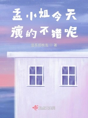 孟小姐今天演的不错呢在线阅读