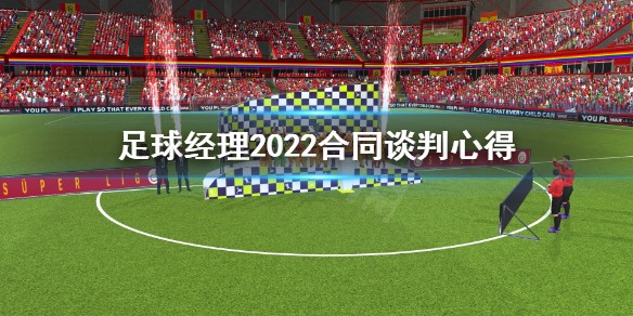 足球经理2022合同怎么谈 足球经理2022合同谈判心得