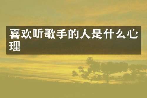 喜欢听歌手的人是什么心理