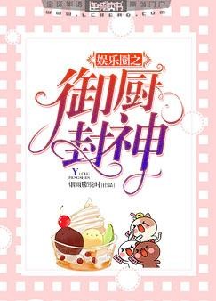 娱乐圈之御厨封神重生txt_娱乐圈之御厨封神