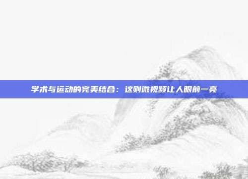学术与运动的完美结合:这则微视频让人眼前一亮
