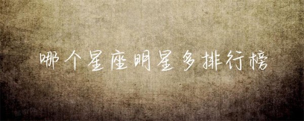 哪个星座明星多排行榜-第1张图片-彗行星座
