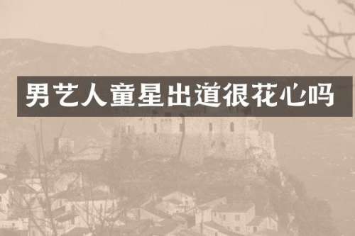 男艺人童星出道很花心吗