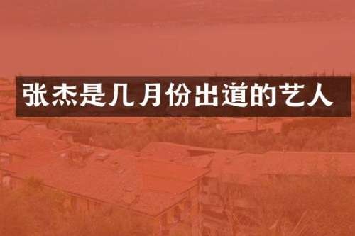 张杰是几月份出道的艺人