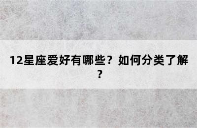 12星座爱好有哪些？如何分类了解？