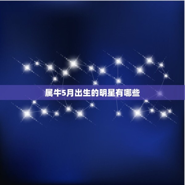属牛5月出生的明星有哪些，属牛4月出生的明星 第1张