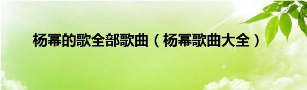 杨幂的歌全部歌曲（杨幂歌曲大全）