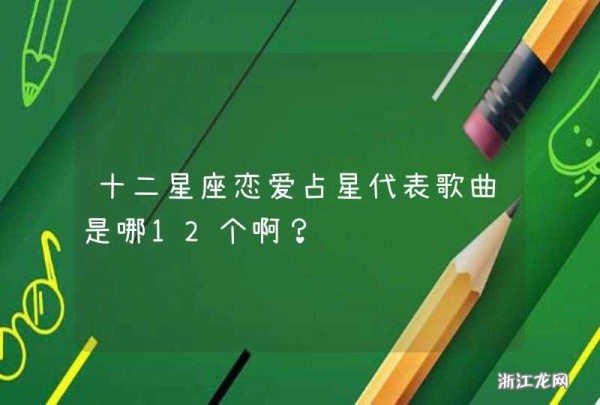 十二星座恋爱占星代表歌曲是哪12个啊?