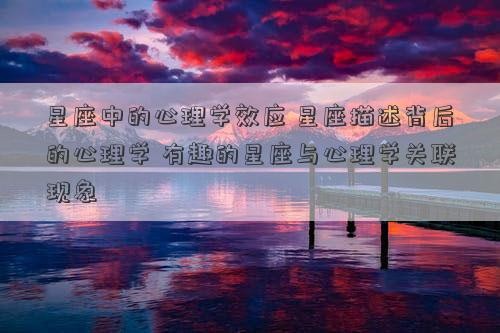 星座中的心理学效应 星座描述背后的心理学 有趣的星座与心理学关联现象