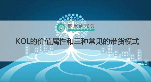 KOL的价值属性和三种常见的带货模式