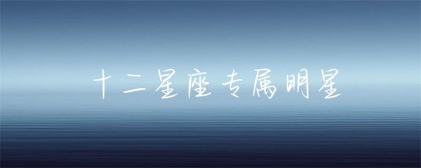 十二星座专属明星-第1张图片-彗行星座