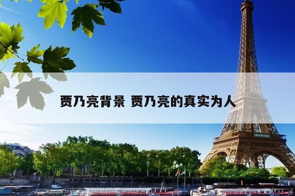 贾乃亮背景 贾乃亮的真实为人