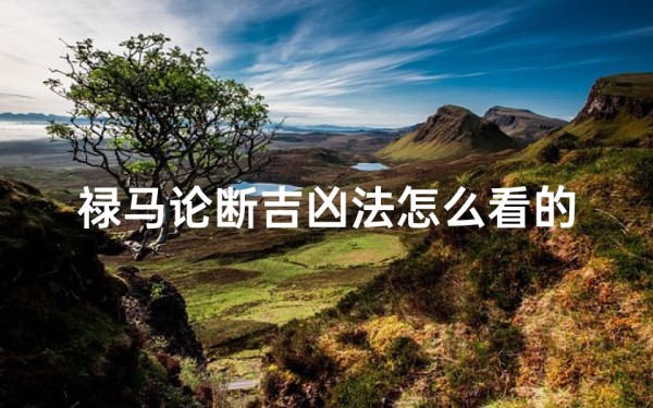 禄马论断吉凶法怎么看的