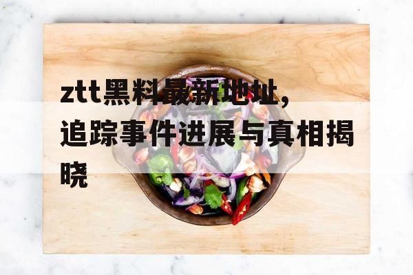ztt黑料最新地址,追踪事件进展与真相揭晓