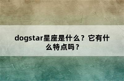 dogstar星座是什么？它有什么特点吗？✅
