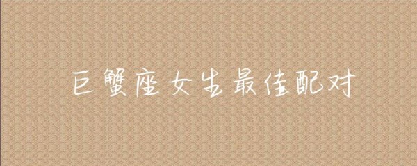 巨蟹座女生最佳配对-第1张图片-彗行星座