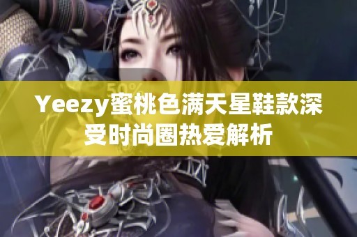 Yeezy蜜桃色满天星鞋款深受时尚圈热爱解析