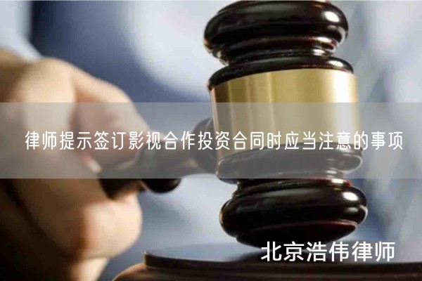 律师提示签订影视合作投资合同时应当注意的事项