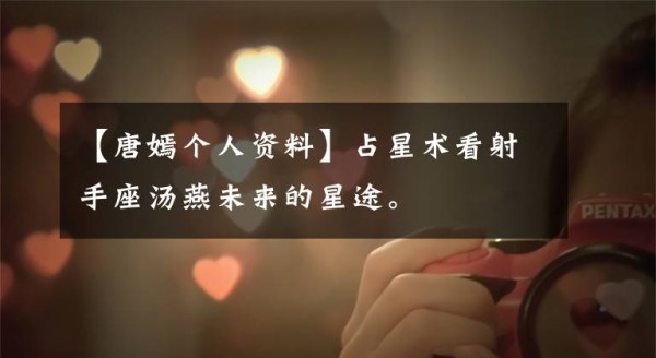 【唐嫣个人资料】占星术看射手座汤燕未来的星途。文章配图