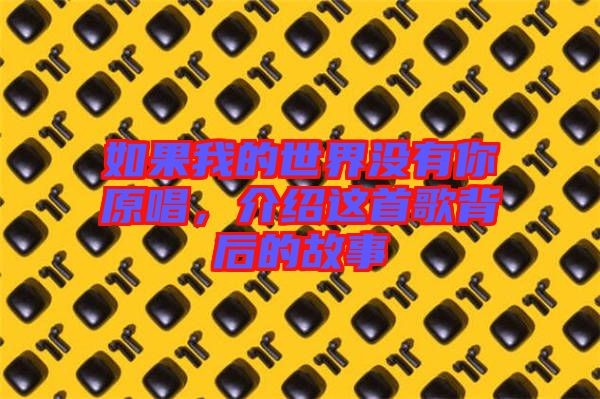 如果我的世界没有你原唱，介绍这首歌背后的故事