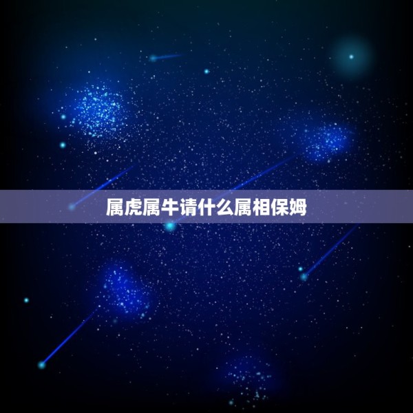 属虎属牛请什么属相保姆,鼠和什么生肖最配