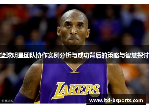 篮球明星团队协作实例分析与成功背后的策略与智慧探讨