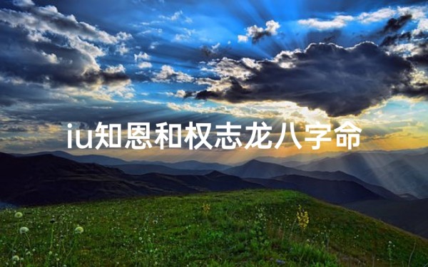 iu知恩和权志龙八字命理