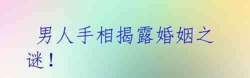  男人手相揭露婚姻之谜！