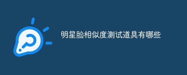 明星脸相似度测试道具有哪些