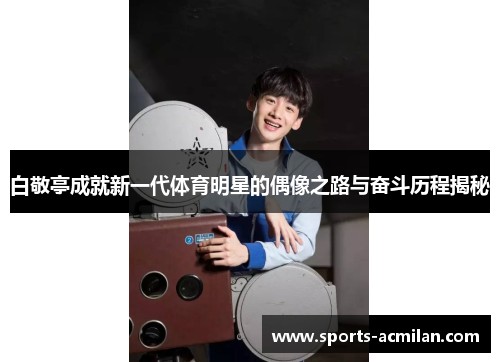 白敬亭成就新一代体育明星的偶像之路与奋斗历程揭秘