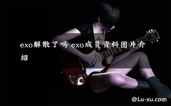 exo解散了吗 exo成员资料图片介绍文章配图