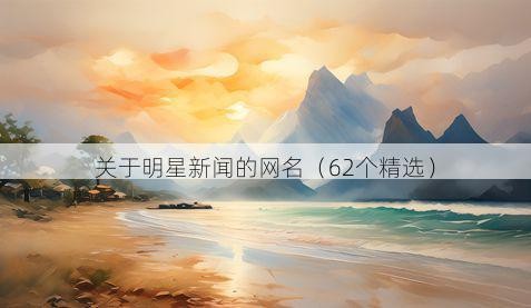 关于明星新闻的网名（62个精选）