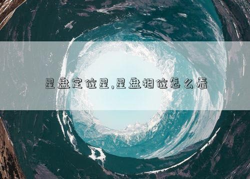 星盘定位星,星盘相位怎么看