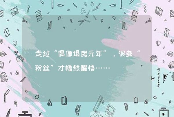 走过“偶像塌房元年”，很多“粉丝”才幡然醒悟……,第1张