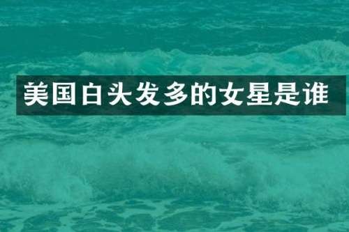 美国白头发多的女星是谁