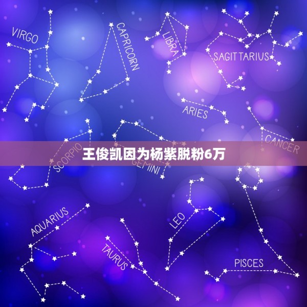 王俊凯因为杨紫脱粉6万，经过女友粉的脱粉 ？王俊凯和杨紫为什么还保持联 第1张