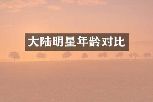 大陆明星年龄对比