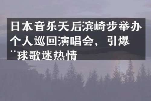 日本音乐天后滨崎步举办个人巡回<a target=