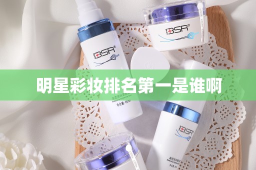 明星彩妆排名第一是谁啊