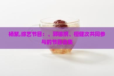 杨紫,综艺节目：、郭德纲、檀健次共同参与的节目合集