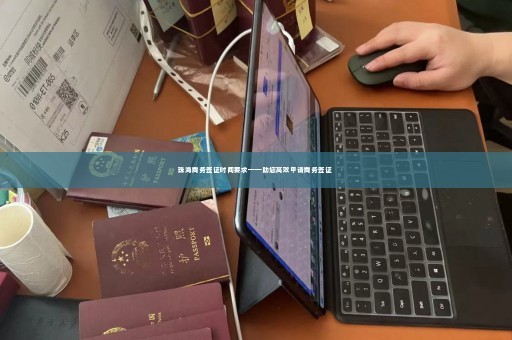 珠海商务签证时间要求——助您高效申请商务签证