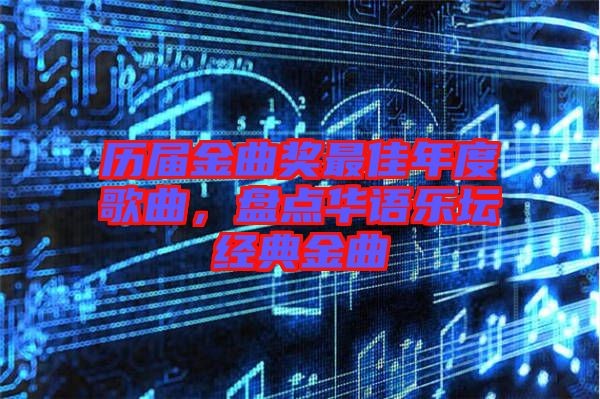历届金曲奖最佳年度歌曲，盘点华语乐坛经典金曲